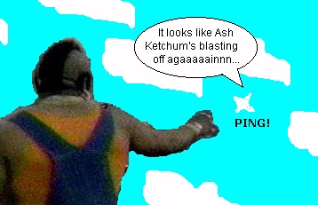 It looks like Ash Ketchum's blasting off agaaaaainnn! *PING!*